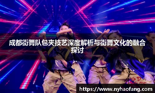 成都街舞队包夹技艺深度解析与街舞文化的融合探讨