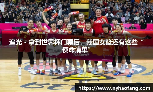 追光 - 拿到世界杯门票后，我国女篮还有这些“使命清单”