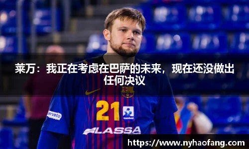 莱万：我正在考虑在巴萨的未来，现在还没做出任何决议